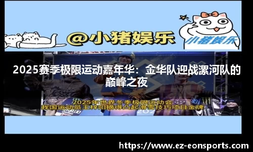 2025赛季极限运动嘉年华：金华队迎战漯河队的巅峰之夜